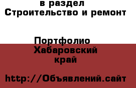  в раздел : Строительство и ремонт » Портфолио . Хабаровский край